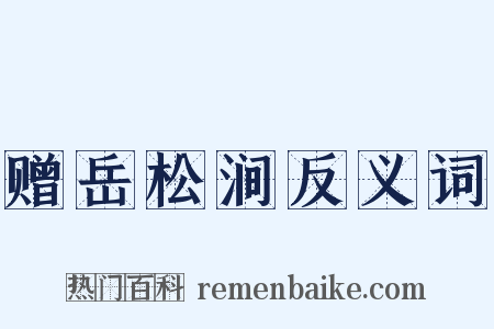 赠岳松涧反义词是什么意思的图片